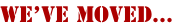 We’ve Moved…